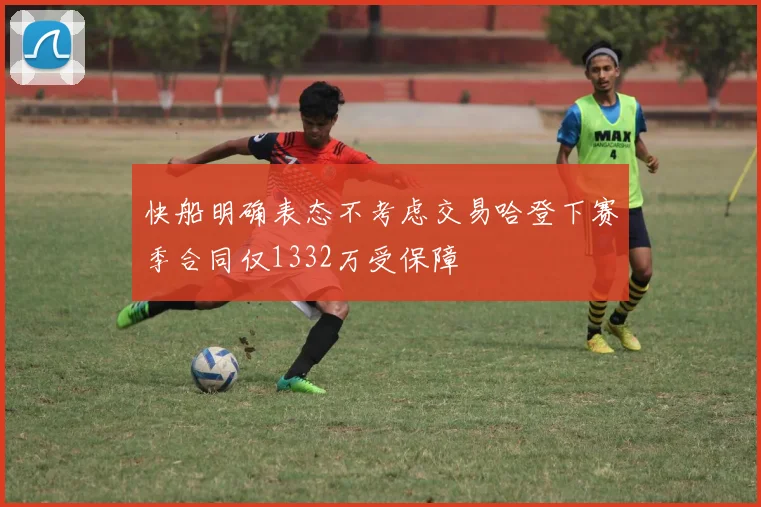 快船明确表态不考虑交易哈登下赛季合同仅1332万受保障