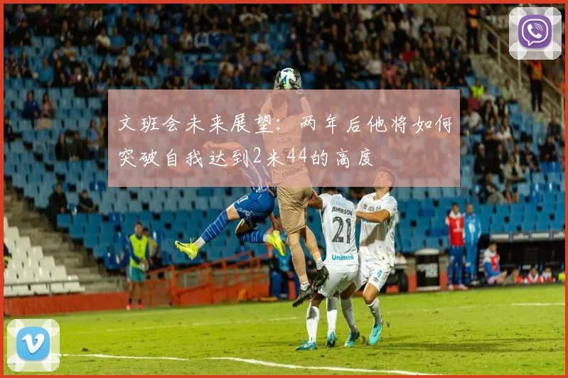 文班会未来展望：两年后他将如何突破自我达到2米44的高度