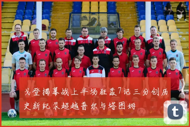 戈登揭幕战上半场狂轰7记三分创历史新纪录超越普尔与塔图姆