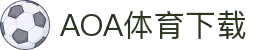 AOA体育官网-AOA体育官方下载入口